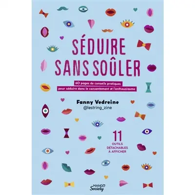 Séduire sans soûler : 60 pages de conseils pratiques pour séduire dans le consentement et l'enthousiasme