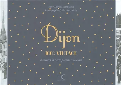 Dijon : 100 % vintage : à travers la carte postale ancienne