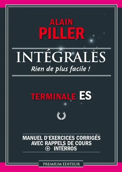 Intégrales terminale ES : rien de plus facile ! : 100 % d'exos impeccablement corrigés