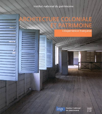 Architecture coloniale et patrimoine : l'expérience française : actes de table ronde, Paris, Institut national du patrimoine, 17-19 septembre 2003
