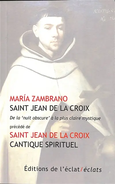 Saint Jean de la Croix : de la nuit obscure à la plus claire mystique. Cantique spirituel : chansons entre l'âme et l'époux
