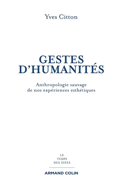 Gestes d'humanités : anthropologie sauvage de nos expériences esthétiques