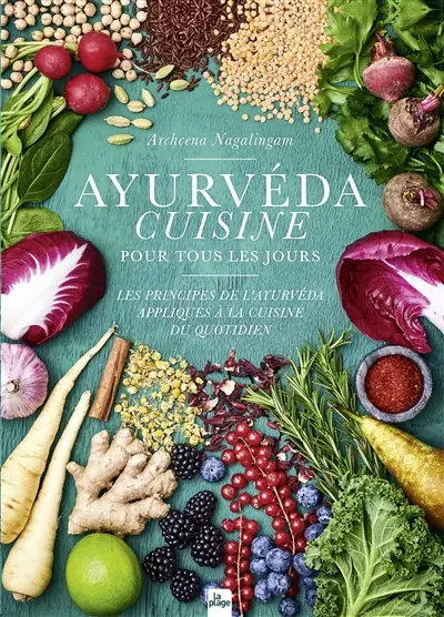 Ayurvéda cuisine pour tous les jours : les principes de l'ayurvéda appliqués à la cuisine du quotidien