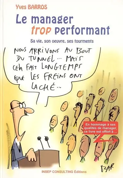 Le manager trop performant : sa vie, son oeuvre, ses tourments