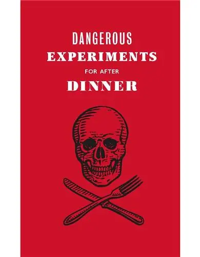 Dangerous Experiments for After Dinner The Book : 21 Daredevil Tricks to Impress Your Guests