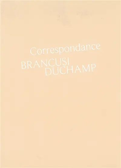 Correspondance Brancusi, Duchamp : histoire d'une amitié