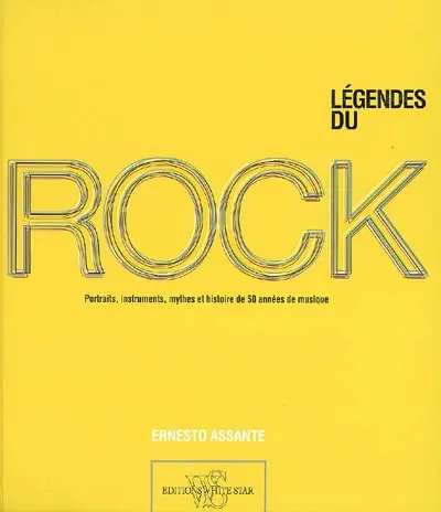 Légendes du rock : portraits, instruments, mythes et histoire de 50 années de musique