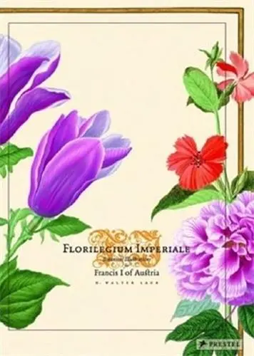 Florilegium Imperiale Botanical Illustrations for Francis I of Austria