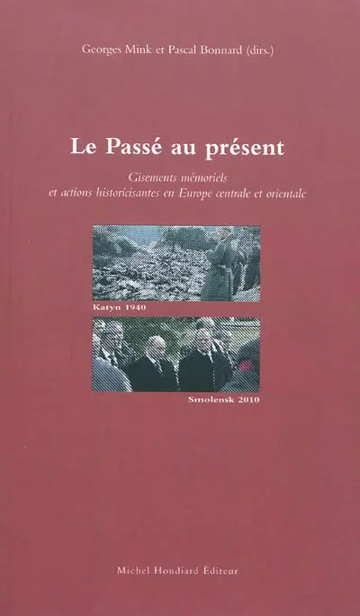 Le passé au présent : gisements mémoriels et actions historicisantes en Europe centrale et orientale