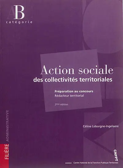 Action sociale des collectivités territoriales : préparation au concours, rédacteur territorial, catégorie B : filière administrative