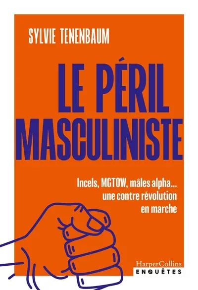 Le péril masculiniste : incels, MGTOW, mâles alpha.... : une contre révolution en marche