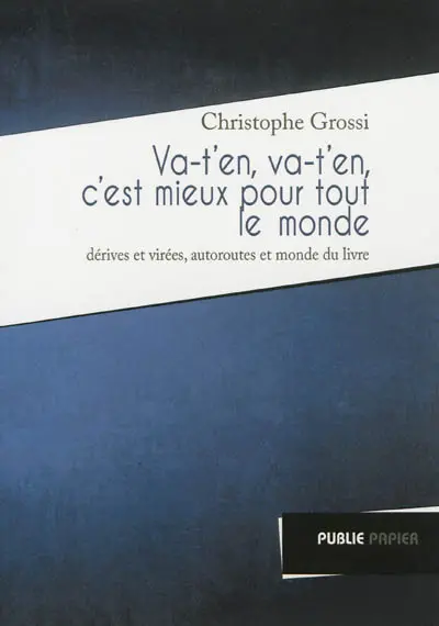 Va-t'en, va-t'en, c'est mieux pour tout le monde : dérives et virées, autoroutes et monde du livre