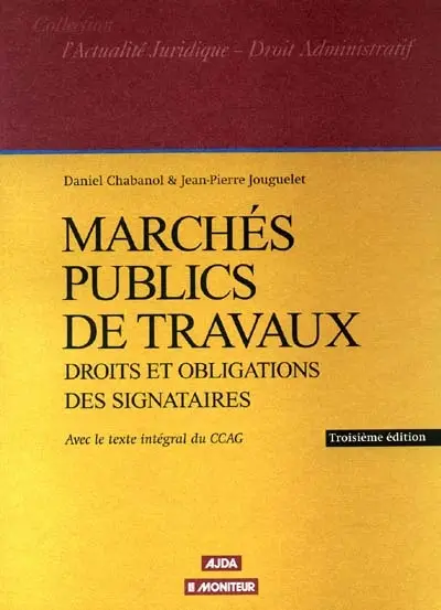 Marchés publics de travaux : droits et obligations des signataires : avec le texte intégral du CCAG