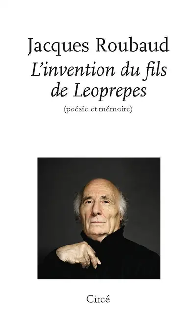 L'invention du fils de Leoprepes : poésie et mémoire : cinq leçons de poétique rédigées pour être lues à la villa Gillet les mercredi 6 janvier, 3 février, 10 mars, 14 avril et 5 mai 1993