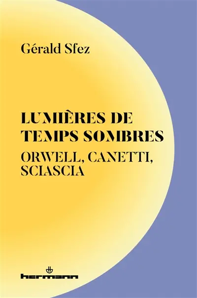 Lumières de temps sombres : Orwell, Canetti, Siascia