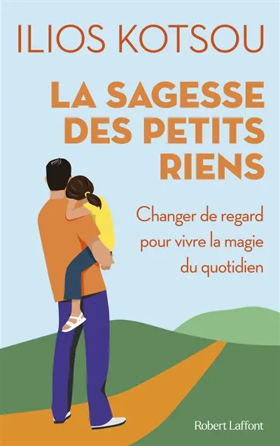 La sagesse des petits riens : changer de regard pour vivre la magie du quotidien