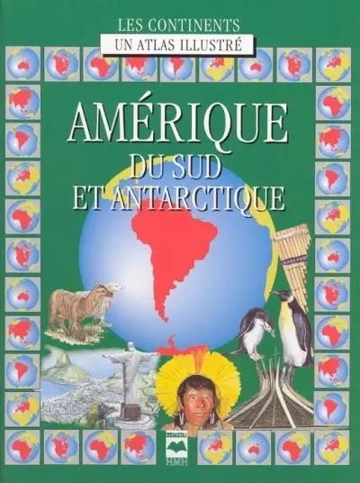 Amérique du Sud et Antarctique : un atlas illustré