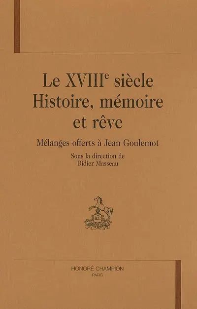 Le XVIIIe siècle : histoire, mémoire et rêve : mélanges offerts à Jean Goulemot