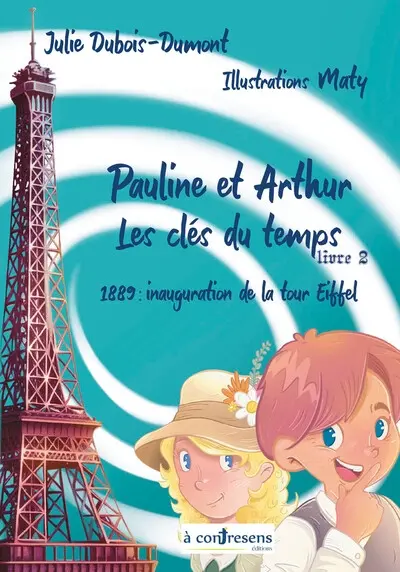 Pauline et Arthur, les clés du temps. Vol. 2. 1889, inauguration de la tour Eiffel