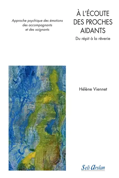 A l'écoute des proches aidants : du répit à la rêverie : approche psychique des émotions des accompagnants et des soignants