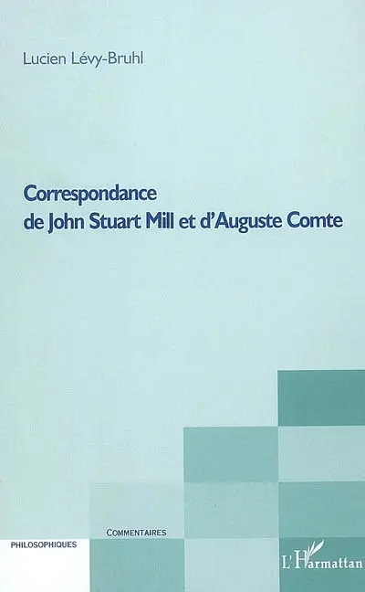 Lettres inédites de John Stuart Mill à Auguste Comte publiées avec les réponses de Comte et une introduction