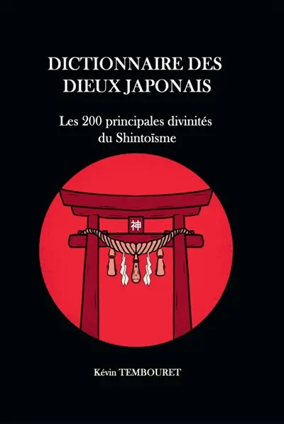 Dictionnaire des dieux japonais : Les 200 principales divinités du Shintoïsme