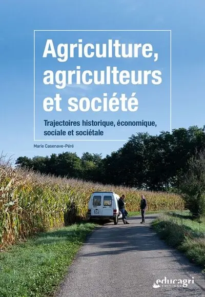 Agriculture, agriculteurs et société : trajectoires historique, économique, sociale et sociétale