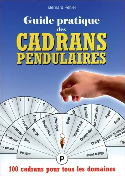 Guide pratique des cadrans pendulaires : 100 cadrans pour tous les domaines