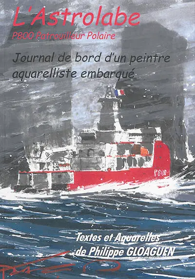 L'Astrolabe, P800 patrouilleur polaire : journal de bord d'un peintre aquarelliste embarqué