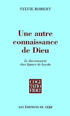 Une autre connaissance de Dieu : le discernement chez Ignace de Loyola
