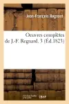 Oeuvres complètes de J.-F. Regnard. 3 (Ed.1823)