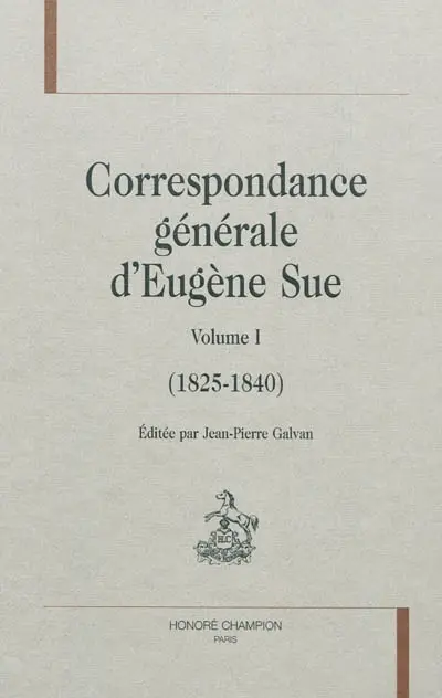 Correspondance générale d'Eugène Sue. Vol. 1. 1825-1840