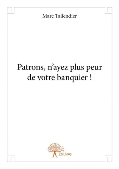 Patrons, n'ayez plus peur de votre banquier !