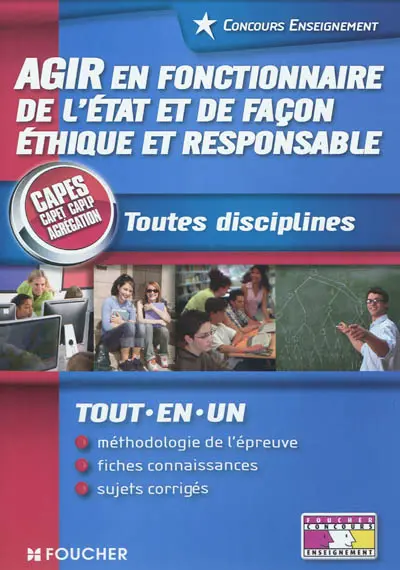 Agir en fonctionnaire de l'Etat et de façon éthique et responsable : toutes disciplines : CAPES, CAPET, CAPLP, agrégation