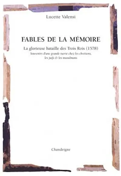 Fables de la mémoire : la glorieuse bataille des trois rois, 1578 : dans la conscience musulmane, juive et chrétienne