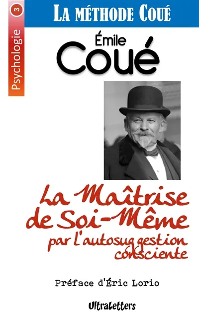 La Maîtrise de Soi-Même par l'autosuggestion consciente : La méthode Coué