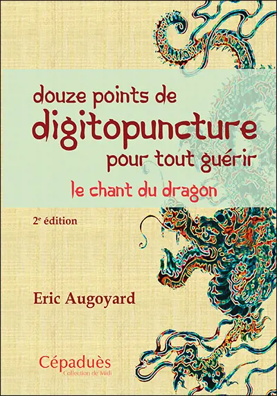 Douze points de digitopuncture pour tout guérir : le chant du dragon