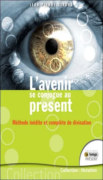 L'avenir se conjugue au présent : méthode inédite et complète de divination