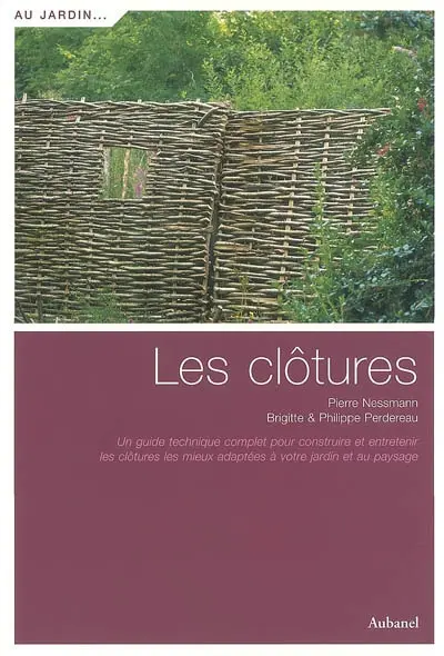 Les clôtures : un guide technique complet pour construire et entretenir les clôtures les mieux adaptées à votre jardin et au paysage