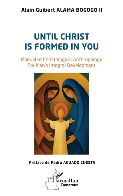 Until Christ is formed in you : manual of christological anthropology for man's integral development