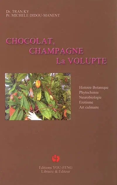 Chocolat, champagne, la volupté : histoire, botanique, phytochimie, neurobiologie, érotisme, art culinaire