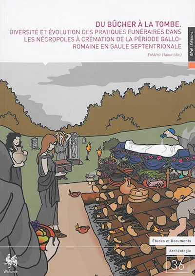 Du bûcher à la tombe : diversité et évolution des pratiques funéraires dans les nécropoles à crémation de la période gallo-romaine en Gaule septentrionale : actes du colloque international organisé les 17 et 18 novembre 2014 à l'ancien palais de justice d'Arlon