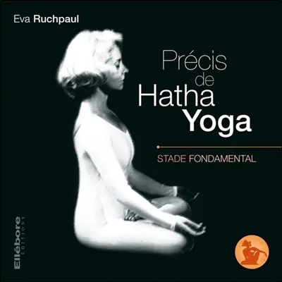 Précis de hatha yoga. Vol. 1. Stade fondamental