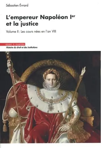 L'empereur Napoléon Ier et la justice. Vol. 2. Les cours nées en l'an VIII