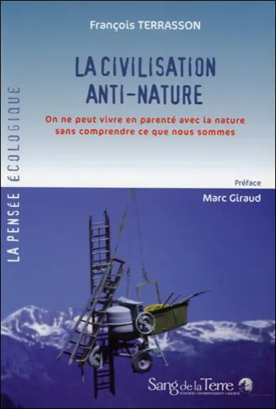 La civilisation anti-nature : on ne peut vivre en parenté avec la nature sans comprendre ce que nous sommes