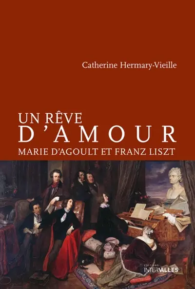 Un rêve d'amour : Marie d'Agoult et Franz Liszt