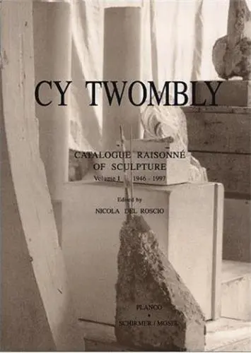 Cy Twombly Catalogue Raisonne of Sculptures Vol. 1 : 1946-1997