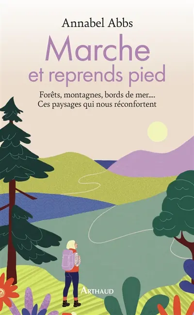 Marche et reprends pied : forêts, montagnes, bords de mer... : ces paysages qui nous réconfortent
