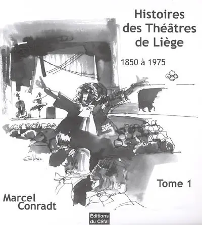 Histoires des théâtres de Liège : 1850-1975. Vol. 1. Le théâtre royal du Gymnase, l'ensemble théâtral de Liège, le Nouveau Gymnase