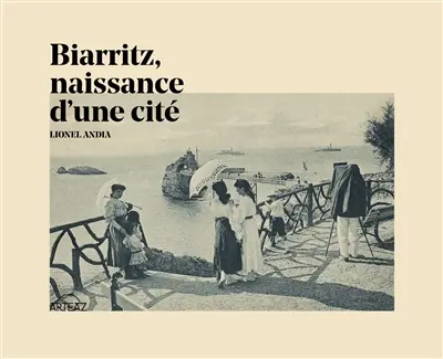 Biarritz, naissance d'une cité